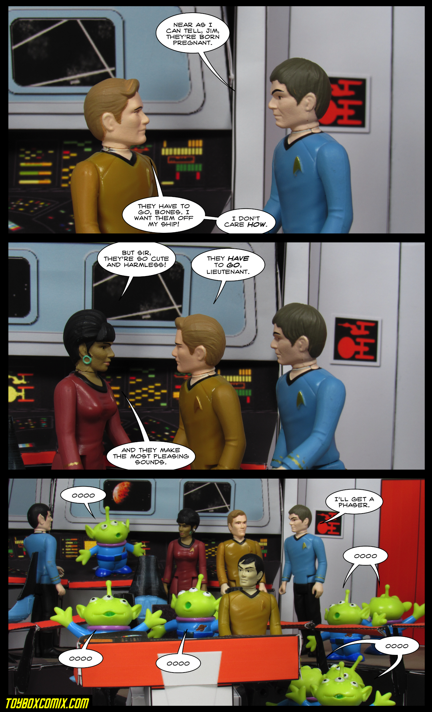 First panel: McCoy: “Near as I can tell, Jim, they’re born pregnant.” Kirk: “They have to go, bones. I want them off my ship! I don’t care how!” Second panel: Uhura: “But sir, they’re so cute and harmless!” Kirk: “They have to go, Lieutenant.” Uhura: “And they make the most pleasing sounds.” Third panel: Zoom out to show the bridge of the Enterprise filled with Little Green Men from Toy Story, all saying “Oooo.” McCoy: “I’ll get a phaser.”