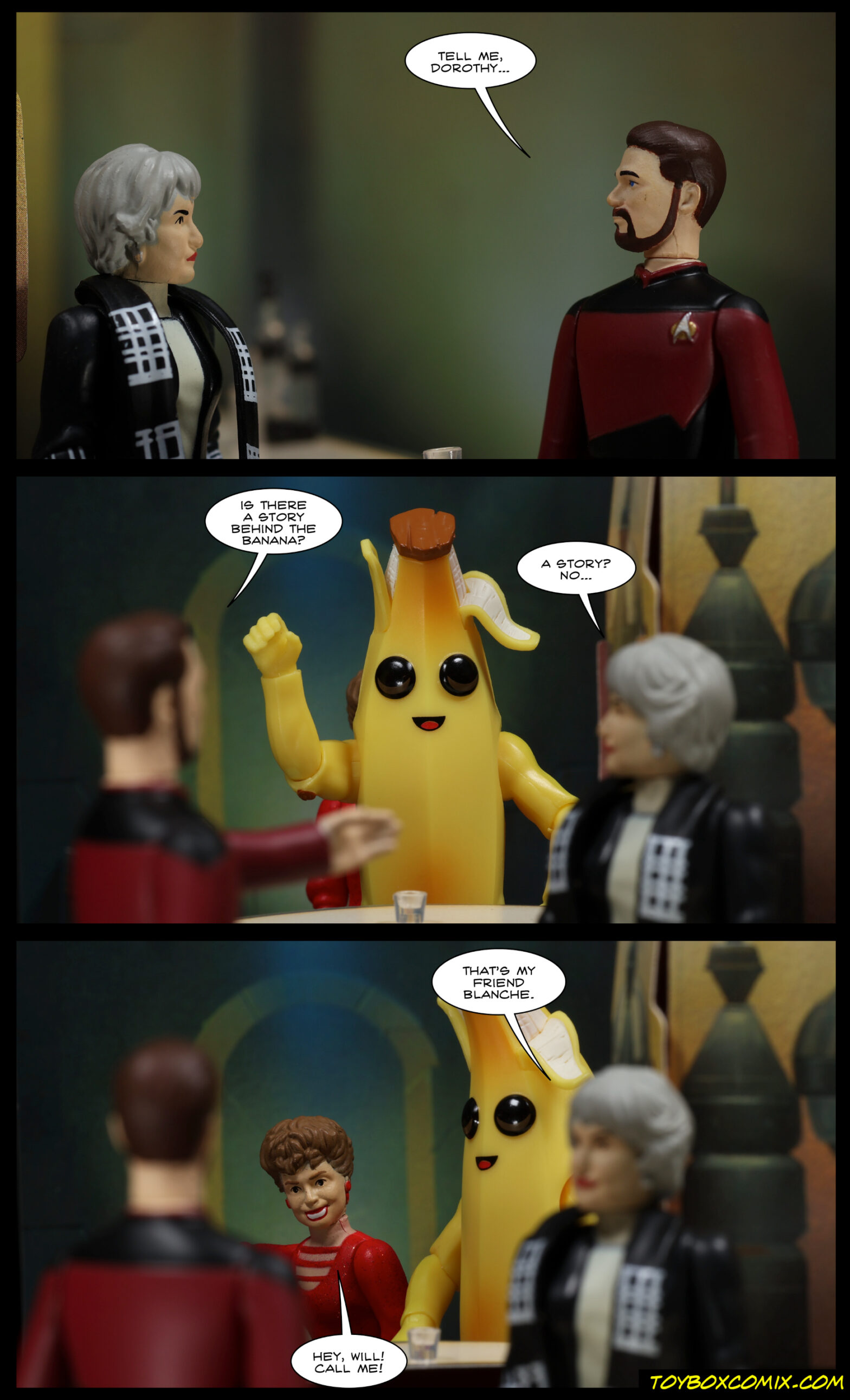 Location: Mos Eisley cantina Panel 1: Will Riker to Dorothy Zbornak, bartender: “Tell me, Dorothy…” 2: Riker gestures to Peely (the anthropomorphic banana): “Is there a story behind the banana?” Dorothy: “A story, no…” 3: Dorothy: “That’s my friend Blanche.” Blanche Devereaux emerges from behind Peely. Blanche: “Hey, Will! Call me!”